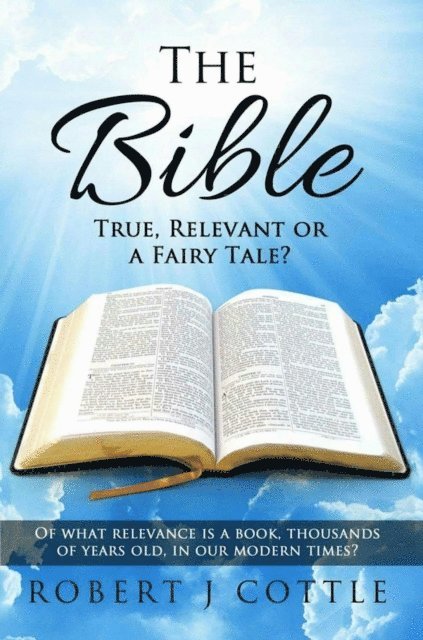 Robert J Cottle - Bible, True, Relevant or a Fairy Tale?, E-bok