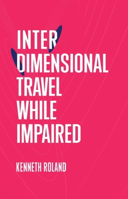 Kenneth Roland - Interdimensional Travel While Impaired, E-bok