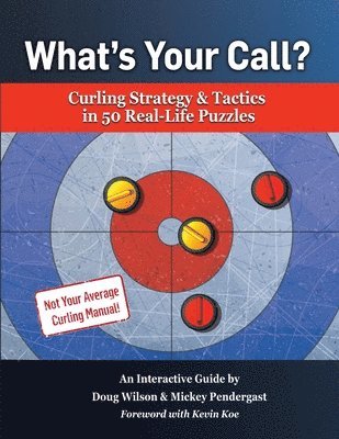 Doug Wilson, Mickey Pendergast - What's Your Call? Curling Strategy & Tactics in 50 Real-Life Puzzles, Häftad
