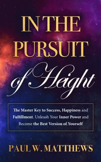 Paul W. Matthews - In the Pursuit of Height: The Master Key to Success, Happiness, and Fulfillment. Unleash Your Inner Power and Become the Best Version of Yourself, E-bok. Tillgänglighet: Lägg i varukorg