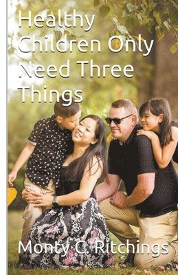 Monty Clayton Ritchings - Healthy Children Only Need Three Things, Häftad