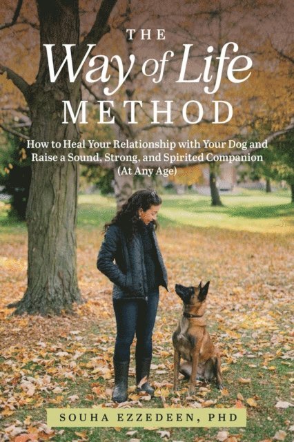 Souha Ezzedeen - Way of Life Method: How to Heal Your Relationship with Your Dog and Raise a Sound, Strong, and Spirited Companion (At Any Age), E-bok. Tillgänglighet: Lägg i varukorg