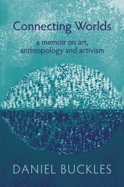Daniel Buckles - Connecting Worlds: A Memoir on Art, Anthropology and Activism, E-bok