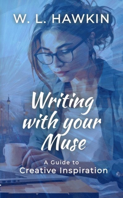 W. L. Hawkin - Writing with your Muse: A Guide to Creative Inspiration, E-bok