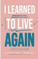 Caroline Towers - I Learned to Live Again, Häftad