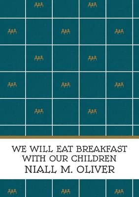 Niall M Oliver - We Will Eat Breakfast With Our Children, Häftad