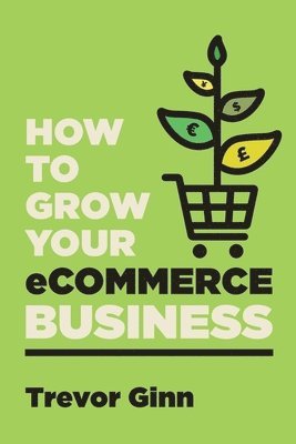 How to Grow your eCommerce Business by Trevor Paul Ginn, Trevor Ginn Paul