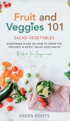 Green Roots - Fruit and Veggies 101 - Salad Vegetables, Inbunden
