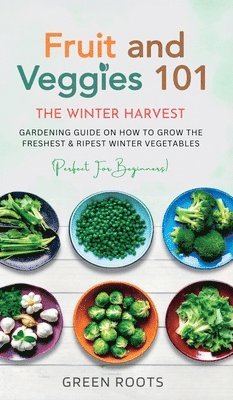 Green Roots - Fruit & Veggies 101 - The Winter Harvest, Inbunden