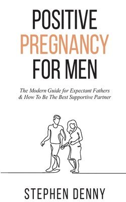 Stephen Denny - Positive Pregnancy For Men, Häftad. Tillgänglighet: Tillfälligt slut