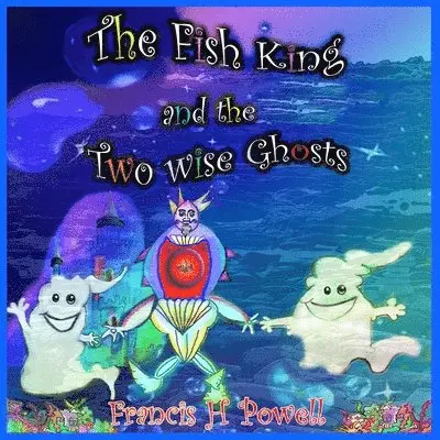 Francis H Powell - Fish King and the Two Wise Ghosts, Häftad. Tillgänglighet: Lägg i varukorg
