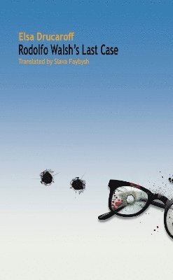 Elsa Drucaroff - Rodolfo Walsh's Last Case, Häftad