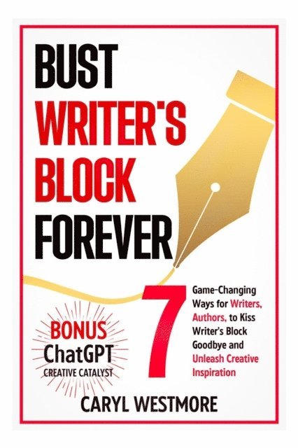 Caryl Westmore - Bust Writers Block Forever, 7 Game-changing Ways for Writers, Authors, to Kiss Writer's Block Goodbye and Unleash Creative Inspiration, E-bok