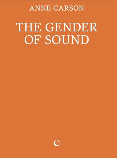 Anne Carson - Gender of Sound, Häftad