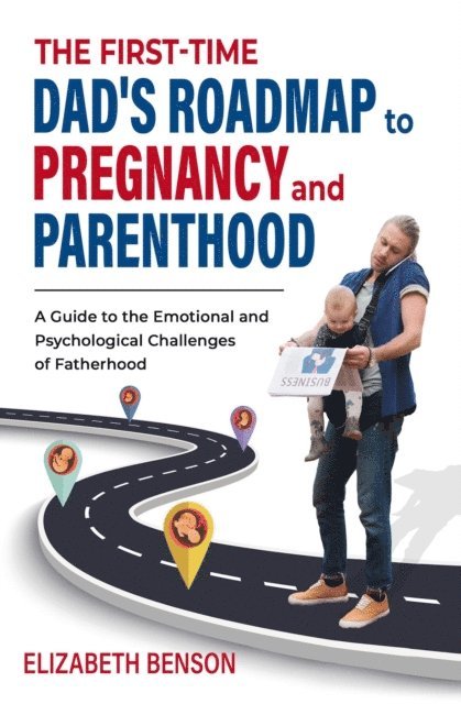 Elizabeth Benson - First-Time Dad's Roadmap to Pregnancy and Parenthood, E-bok