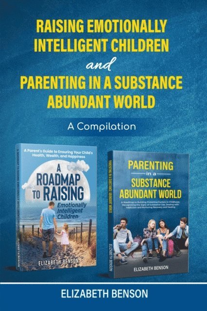 Elizabeth Benson - Raising Emotionally Intelligent Children and Parenting in a Substance Abundant World, E-bok