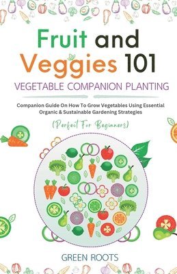 Green Roots - Fruit and Veggies 101 - Vegetable Companion Planting, Häftad