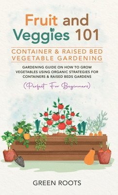Green Roots - Fruit and Veggies 101 - Container & Raised Beds Vegetable Garden, Inbunden