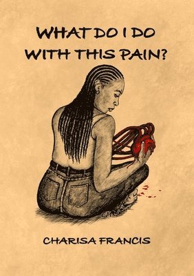 Charisa Francis - What Do I Do with This Pain?, Häftad