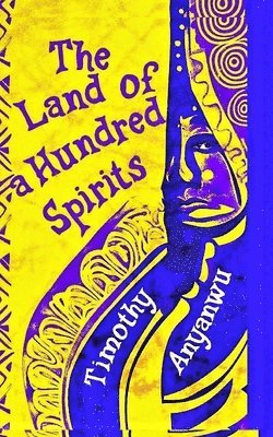 Anyanwu Timothy Chibuike - Land of a Hundred Spirits, Häftad