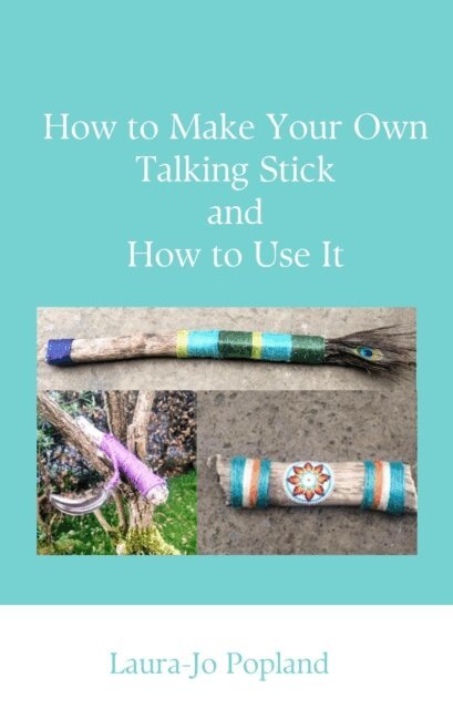 Laura-Jo Popland - How to Make Your Own Talking Stick and How to Use It, E-bok