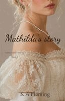 K A Fleming - Mathilda's Story (Unlikely matches of the ton, book 3), Häftad