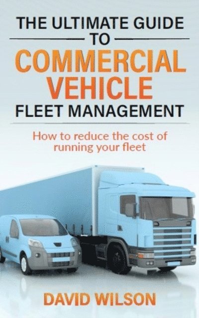 David A Wilson - Ultimate Guide to Commercial Vehicle Fleet Management, E-bok