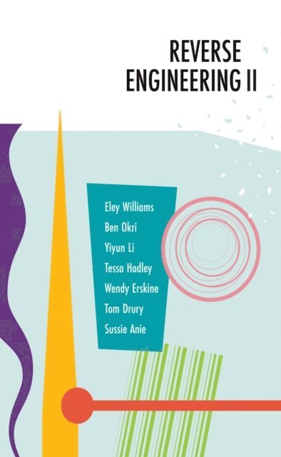 Sussie Anie, Tom Drury, Williams Eley, Yiyun Li, Tessa Hadley, Wendy Erskine, Ben Okri - Reverse Engineering II, E-bok