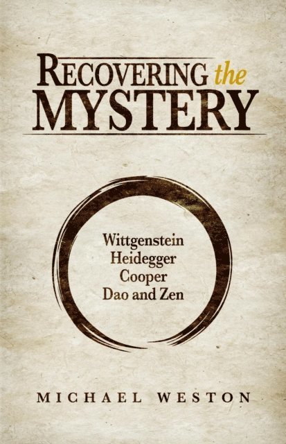 Michael Weston - Recovering the Mystery: Wittgenstein, Heidegger, Cooper, Dao and Zen, E-bok