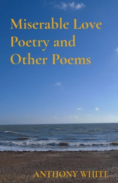 Anthony White - Miserable Love Poetry and Other Poems, E-bok
