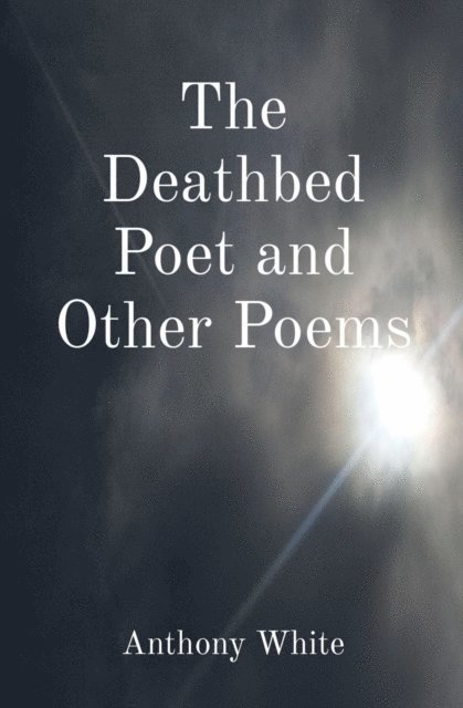 Anthony White - Deathbed Poet and Other Poems, E-bok