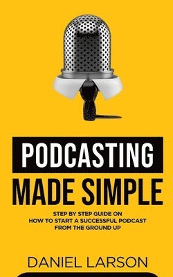 Daniel Larson - Podcasting Made Simple, Häftad. Tillgänglighet: Lägg i varukorg