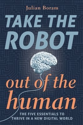 Julian Boram - Take The Robot Out of The Human: The 5 Essentials to Thrive in a New Digital World, Häftad. Tillgänglighet: Lägg i varukorg