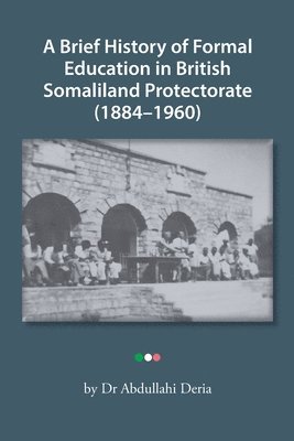 Abdullahi Deria - Brief History of Formal Education in British Somaliland Protectorate (1884-1960), Häftad