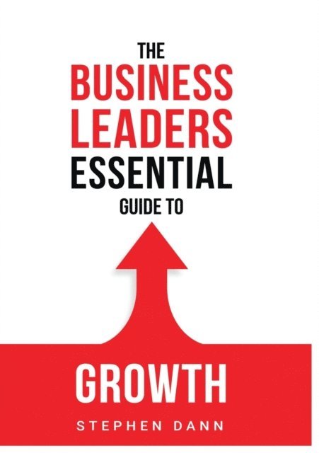 Stephen Dann - Business Leaders Essential Guide to Growth, E-bok