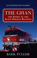 The Ghan: The Story of the Alice Springs Railway