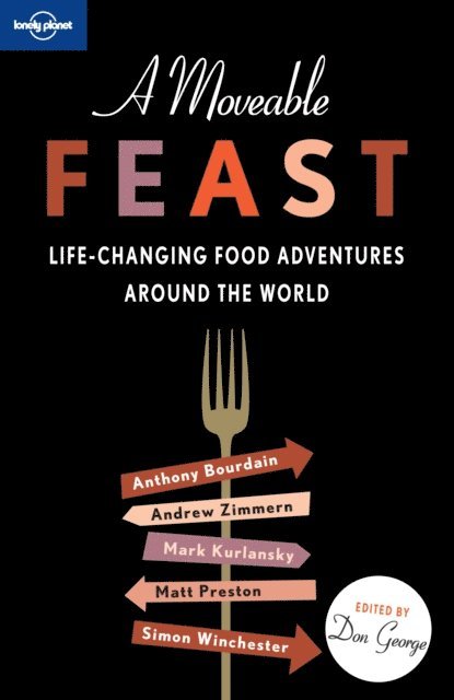 Andrew Zimmern, Matt Preston, David Lebovitz, Mark Kurlansky, Don George, Stefan Gates, Matthew Fort, Anthony Bourdain, Lonely Planet - Lonely Planet A Moveable Feast, E-bok