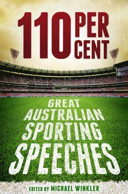 Michael Winkler - 110 Per Cent: Great Australian Sporting Speeches, E-bok