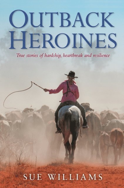 Sue Williams - Outback Heroines: True stories of hardship, heartbreak and resilience, E-bok