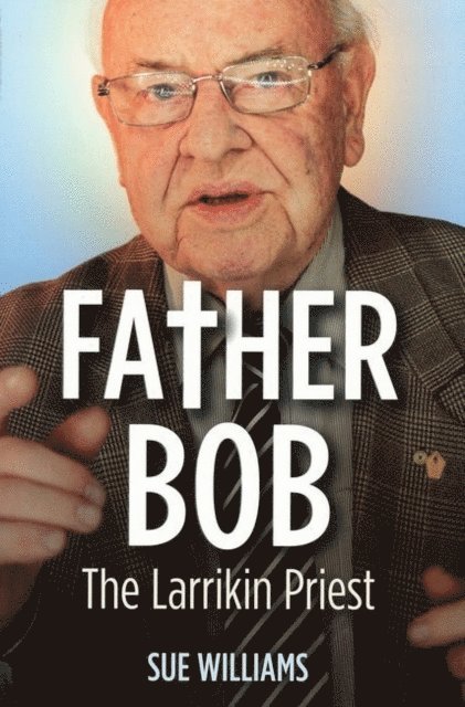 Sue Williams - Father Bob: The Larrikin Priest, E-bok
