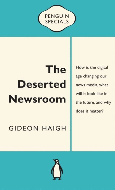 Gideon Haigh - Deserted Newsroom: Penguin Special, E-bok