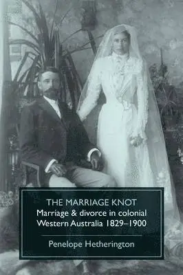 Penelope Hetherington - The Marriage Knot: Marriage and divorce in colonial Western Australia 1829-1900, Häftad. Tillgänglighet: Lägg i varukorg