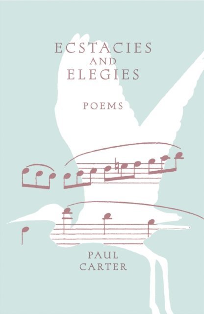 Paul Carter - Ecstacies and Elegies, E-bok
