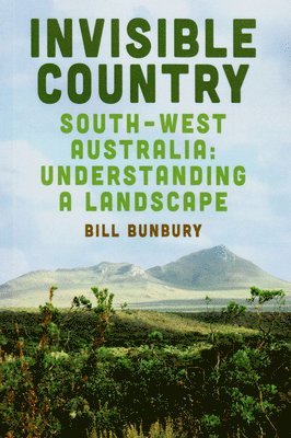 Bill Bunbury - Invisible Country: South-West Australia: Understanding a Landscape, Häftad