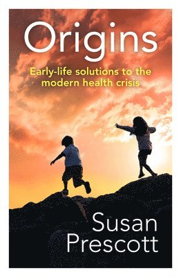 Susan Prescott - Origins: Early-Life Solutions to the Modern Health Crisis, Häftad