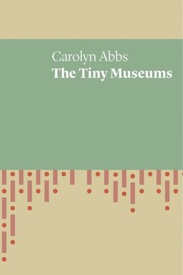 Carolyn Abbs - The Tiny Museums, Häftad