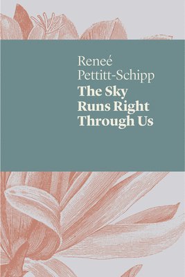 Renee Pettitt-Schipp - The Sky Runs Right Through Us, Häftad