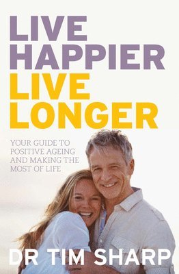 Tim Sharp - Live Happier, Live Longer: Your Guide to Positive Ageing and Making the Most of Life, Häftad