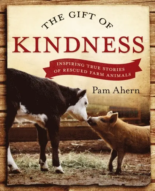 Gift of Kindness: Inspiring True Stories of Rescued Farm Animals