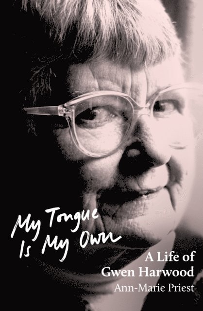 Ann-Marie Priest - My Tongue is My Own: A Life of Gwen Harwood, E-bok